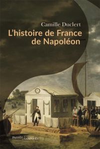 L'histoire de France de Napoléon - Bignon Edouard - Duclert Camille