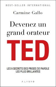 Devenez un grand orateur TED. Les 9 secrets des prises de parole les plus brillantes - Gallo Carmine - Deraime Sylvie