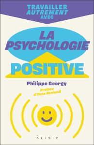 Travailler autrement avec la psychologie positive - Georgy Philippe - Gillet Catherine - Boniwell Ilon