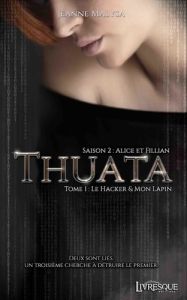 Thuata saison 2 - Alice et Fillian Tome 1 : Le Hacker & Mon Lapin - Malysa Jeanne - Benett Thibault