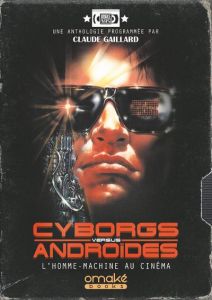 Cyborgs versus androïdes. L'homme-machine au cinéma - Gaillard Claude