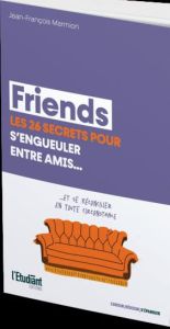 Friends, les 26 secrets pour s'engueuler entre amis... Et se réconcilier en tout circonstance - Marmion Jean-François
