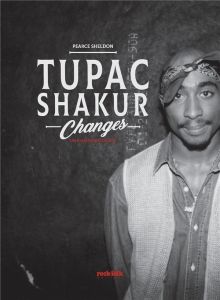 Tupac Shakur, Changes. Une histoire orale - Pearce Sheldon - Lefebvre Claire