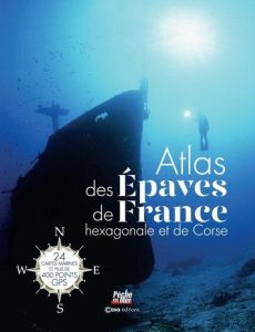 Atlas des épaves de France hexagonale et de Corse. 24 cartes marines et plus de 400 points GPS - Weigel Florian - Teston Jeanne - Fourrier Guillaum