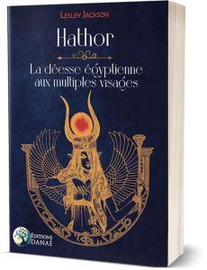 Hathor. La déesse égyptienne aux multiples visages - Jackson Lesley - Solarczyk Hervé