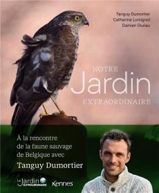 Notre jardin extraordinaire. Rencontre avec la faune sauvage de Belgique - Dumortier Tanguy - Lorsignol Catherine - Duriau Da