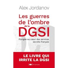 Les guerres de l'ombre de la DGSI. Plongée au coeur des services secrets français - Jordanov Alex