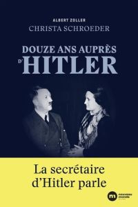 Douze ans auprès d'Hitler. La secrétaire d'Hitler parle - Zoller Albert - Schroeder Christa - Aslangul-Rallo
