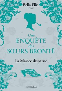 Une enquête des soeurs Brontë/01/La Mariée disparue - Ellis Bella
