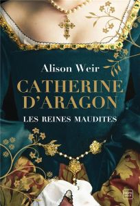Les Reines maudites/01/Catherine d'Aragon. La Première Reine - Weir Alison - Versini Barbara