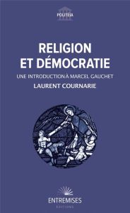 Religion et démocratie. Une introduction à Marcel Gauchet - Cournarie Laurent