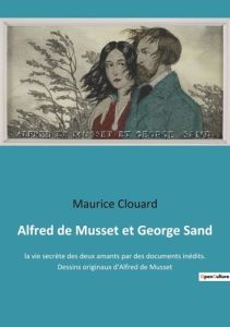 Alfred de Musset et George Sand. la vie secrète des deux amants par des documents inédits. Dessins o - Clouard Maurice