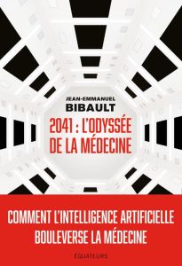 2041 : l'odyssée de la médecine. Comment l'intelligence artificielle bouleverse la médecine - Bibault Jean-Emmanuel