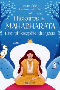 Histoires du Mahabharata. Une philosophie du yoga - Arley Laura - Blanc Marion
