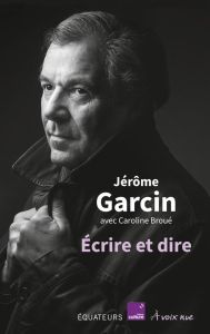 Ecrire et dire - Garcin Jérôme - Broué Caroline