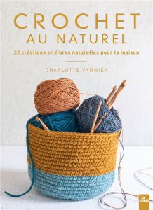 Crochet au naturel. 22 créations en fibres naturelles pour la maison - Vannier Charlotte - Bizet Didier