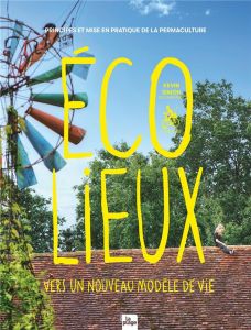 Ecolieux, vers un nouveau modèle de vie. Principes et mise en pratique de la permaculture - Simon Kevin - Coves Hervé