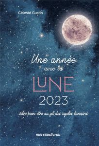 Une année avec la Lune. Votre bien-être au fil des cycles lunaires, Edition 2023 - Gustin Céleste