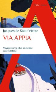 Via Appia. Voyage sur la plus ancienne route d'Italie - Saint Victor Jacques de