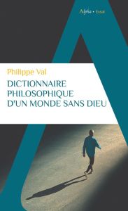 Dictionnaire philosophique d'un monde sans Dieu - Val Philippe