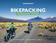 Bikepacking autour du monde. 76 voyages itinérants à vélo - Arbour Miles - Barton Robin - Carbonneau Vicky - C