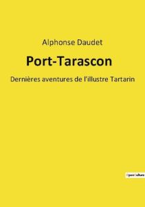 Port-Tarascon. Dernières aventures de l'illustre Tartarin - Daudet Alphonse