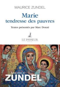 Marie, tendresse des pauvres - Zundel Maurice - Donzé Marc