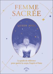 Femme sacrée. Le guide de référence pour guérir le corps, l'esprit et l'âme - Afua Queen - Julie Blanc