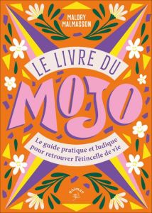 Le livre du Mojo. Un guide pratique et ludique pour retrouver l'étincelle de vie, Edition - Malmasson Malory