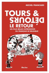 Tours & Détours, le retour. Les plus belles expressions du français de Belgique - Francard Michel
