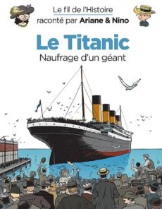 Le fil de l'Histoire raconté par Ariane & Nino : Le Titanic. Naufrage d'un géant - Erre Fabrice - Savoia Sylvain