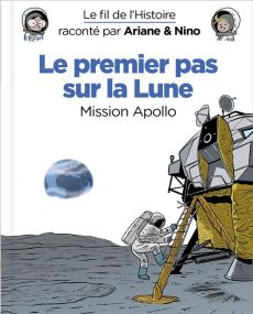 Le fil de l'Histoire raconté par Ariane & Nino : Le premier pas sur la Lune. Mission Apollo - Erre Fabrice - Savoia Sylvain