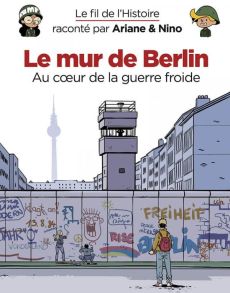 Le fil de l'Histoire raconté par Ariane & Nino : Le mur de Berlin - Erre Fabrice - Savoia Sylvain