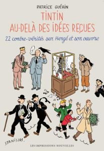 Tintin au-delà des idées reçues. 22 contre-vérités sur Hergé et son oeuvre - Guérin Patrice