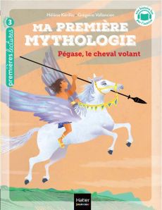 Ma première mythologie Tome 21 : Pégase, le cheval volant - Kérillis Hélène - Vallancien Grégoire
