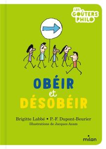 Obéir et désobéir - Labbé Brigitte - Dupont-Beurier Pierre-François -