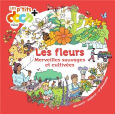 Les fleurs. Merveilles sauvages et cultivées - Ledu Stéphanie - Lugrin Lisa
