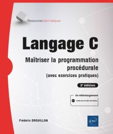 Langage C. Maîtriser la programmation procédurale (avec exercices pratiques), 2e édition - Drouillon Frédéric