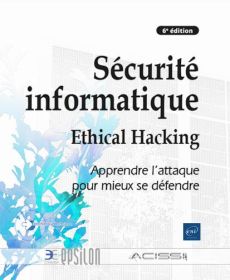 Sécurité informatique - Ethical Hacking : Apprendre l'attaque pour mieux se défendre (6e édition) - Membres De l'association acissi