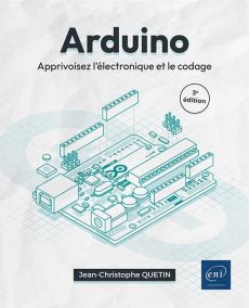 Arduino. Apprivoisez l'électronique et le codage. 3e édition - QUETIN J-C.