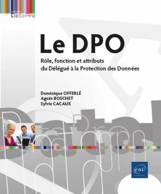 Le DPO. Rôle, fonction et attributs du Délégué à la Protection des Données - Cacaux Sylvie - Boschet Agnès - Offerlé Dominique