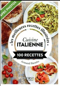 Cuisine italienne. Les meilleures recettes illustrées, 100 recettes - Baratto Armand