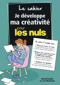 Le cahier Je développe ma créativité pour les nuls - Eulalie Astrid - Morineau Léa