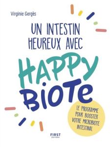 Un intestin heureux avec Happybiote. Le programme pour booster votre microbiote intestinal - Gergès Virginie - Lallement Michel