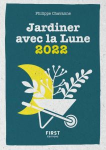 Jardiner avec la Lune. Edition 2022 - Chavanne Philippe