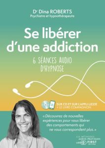 Se libérer d'une addiction. 6 séances audio d'hypnose, avec 1 CD audio MP3 - Roberts Dina
