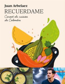Recuerdame. Carnet de cuisine de Colombie - Arbelaez Juan - Perrot Jean-Marie - Savary Guillau