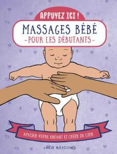 Massage bébés pour les débutants. Apaiser bébé et créer du lien - Bescond Jade