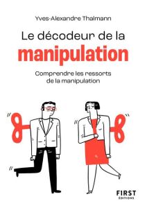 Le décodeur de la manipulation. Comprendre les ressorts de la manipulation - Thalmann Yves-Alexandre