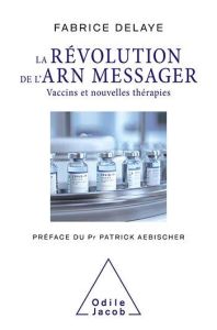 La Révolution de l'ARN messager. Vaccins et nouvelles thérapies - Delaye Fabrice - Aebischer Patrick